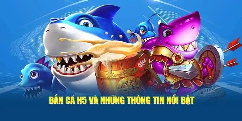 Bắn Cá H5 và những thông tin nổi bật