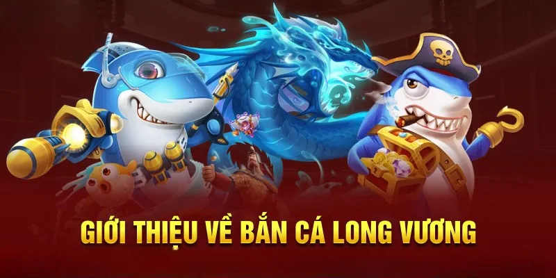 Giới thiệu về bắn cá Long Vương