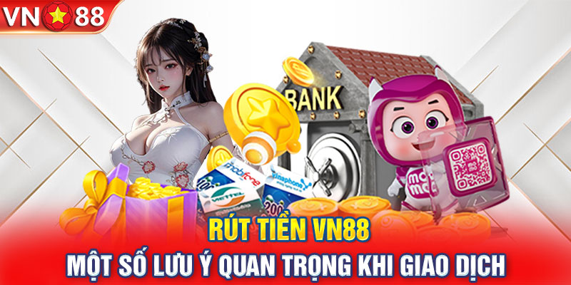 Một số lưu ý quan trọng tại rút tiền VN88