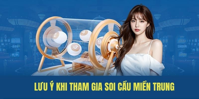 Những lưu ý cần quan tâm khi soi cầu miền Trung
