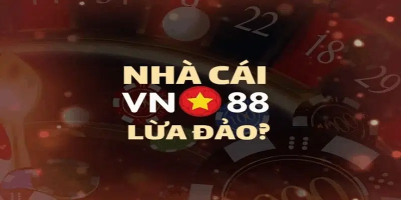 Nhà cái VN88 lừa đảo?